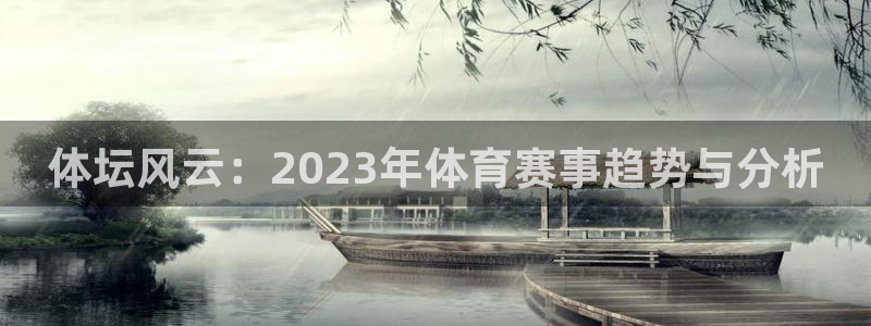3377体育官网下载招商:体坛风云:2023年体育赛事趋势与